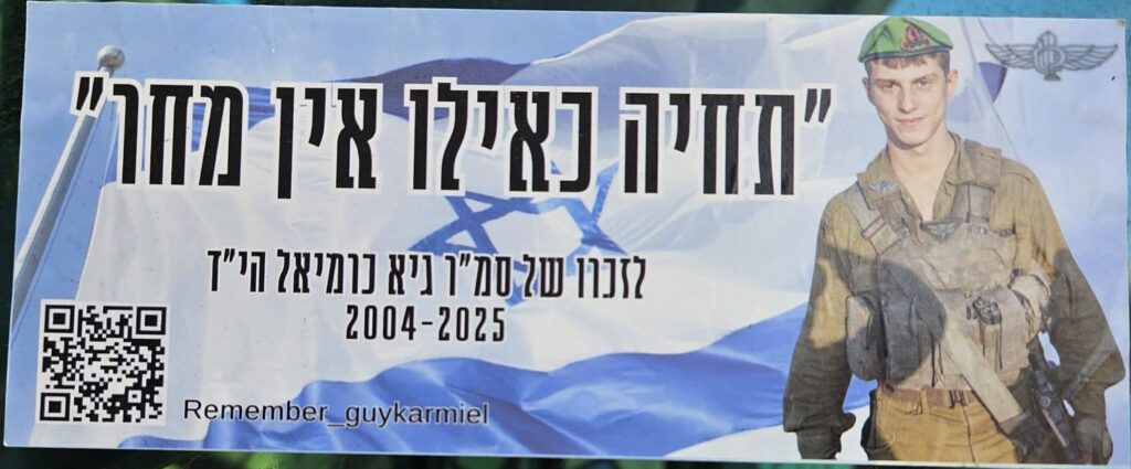 "תחיה כאילו אין מחר" לזכרו של סמ"ר גיא כרמיאל הי"ד 2004–2025 Remember_guykarmiel --- תרגום לאנגלית: "Live as if there's no tomorrow" In memory of Staff Sergeant Guy Karmiel, may God avenge his blood 2004–2025 Remember_guykarmiel