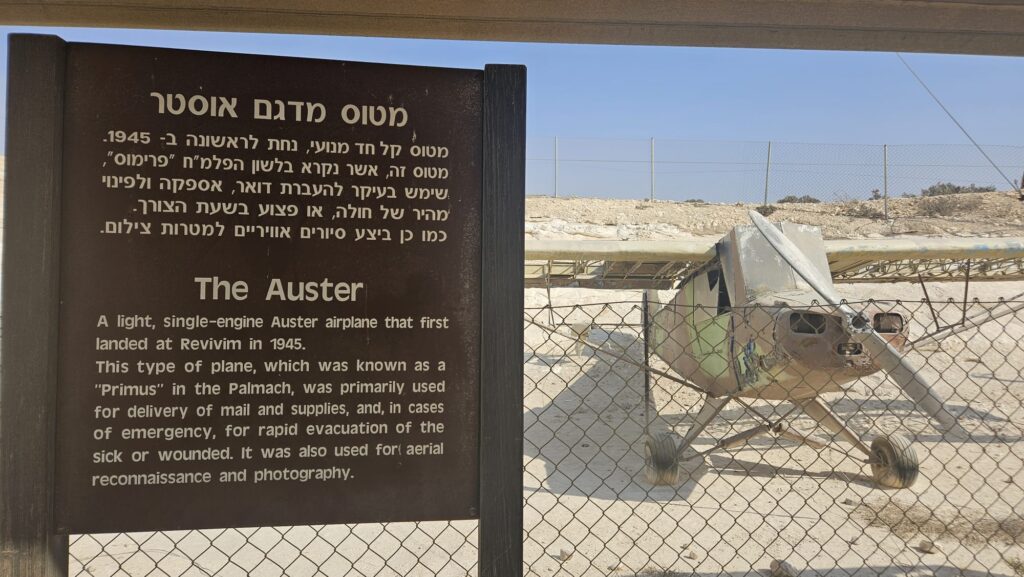 The Auster - A light, single-engine Auster airplane that first landed at Revivim in 1945. This type of plane, which was known as a "Primus" in the Palmach, was primarily used for delivery of mail and supplies, and, in cases of emergency, for rapid evacuation of the sick or wounded. It was also used fort aerial reconnaissance and photography.